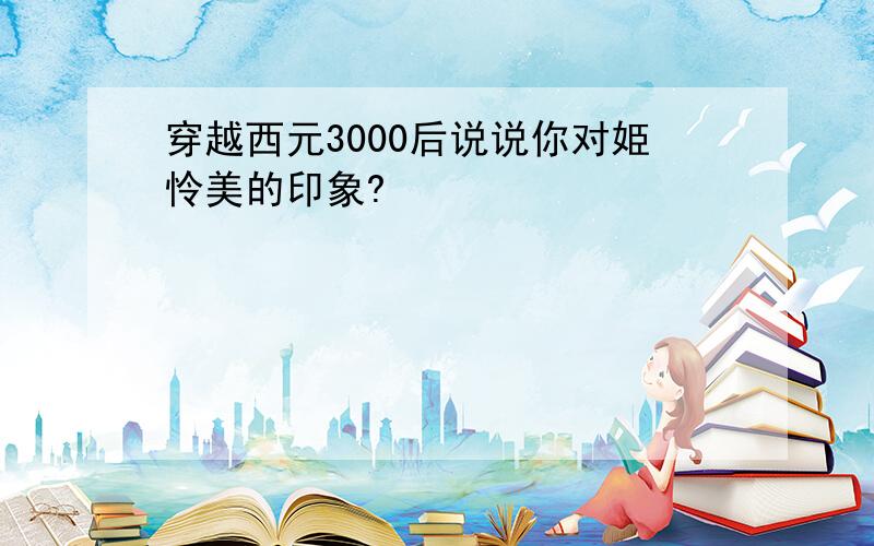 穿越西元3000后说说你对姫怜美的印象?