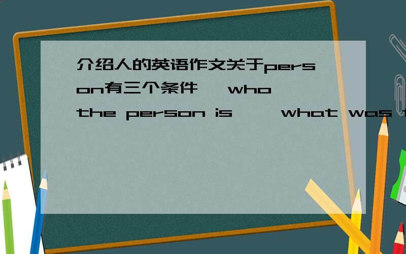 介绍人的英语作文关于person有三个条件   who the person is ,  what was the situation   how he,she helped you急.