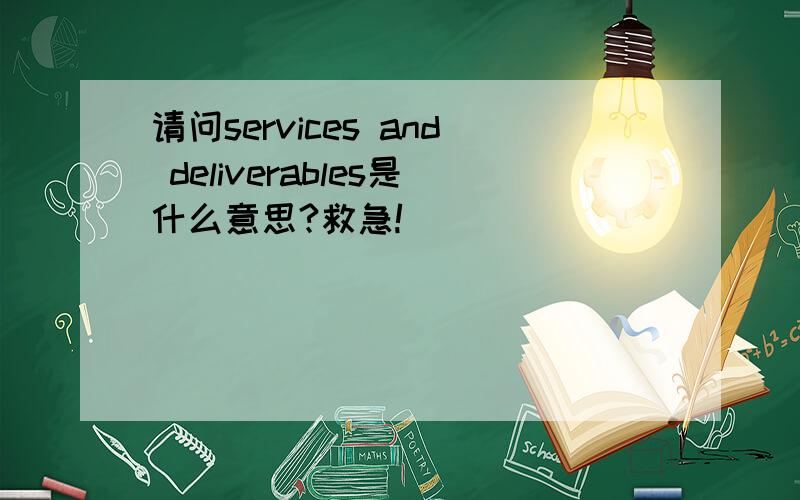 请问services and deliverables是什么意思?救急!