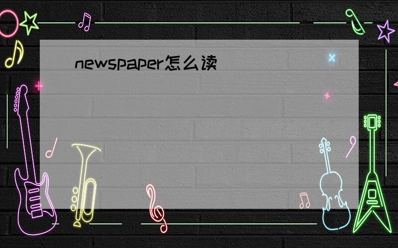 newspaper怎么读