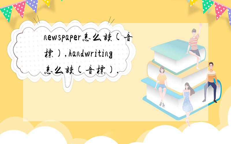 newspaper怎么读(音标),handwriting怎么读(音标).
