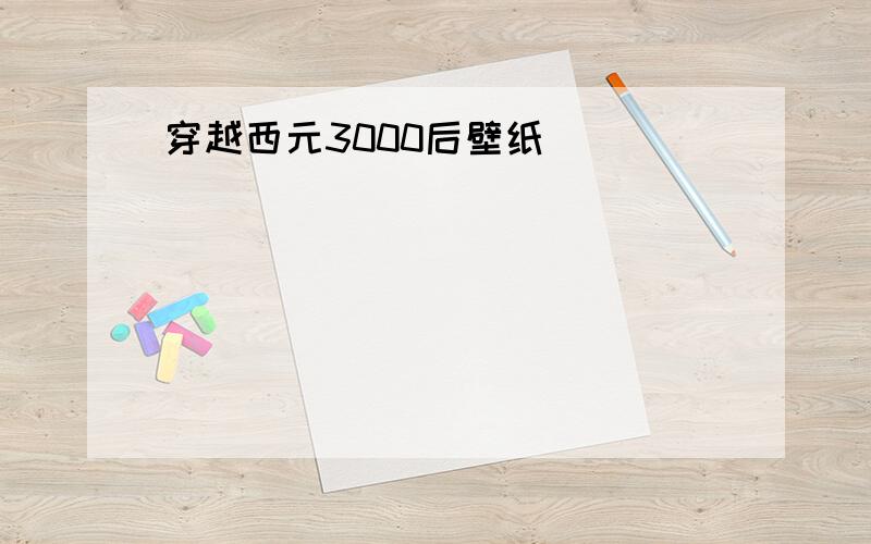 穿越西元3000后壁纸