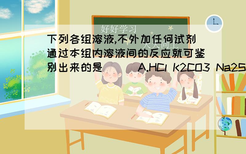 下列各组溶液,不外加任何试剂通过本组内溶液间的反应就可鉴别出来的是 ( )A.HCl K2CO3 Na2SO4 NaClB.BaCl2 H2SO4 Na2CO3 K2CO3C.NaOH MgCl2 KCl NaClD.H2SO4 FeCl3 KOH NaNO3答案貌似选D,请分析一下,