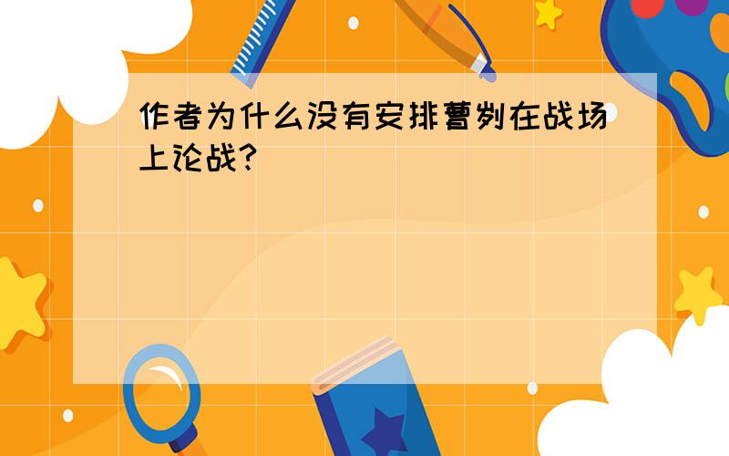 作者为什么没有安排曹刿在战场上论战?