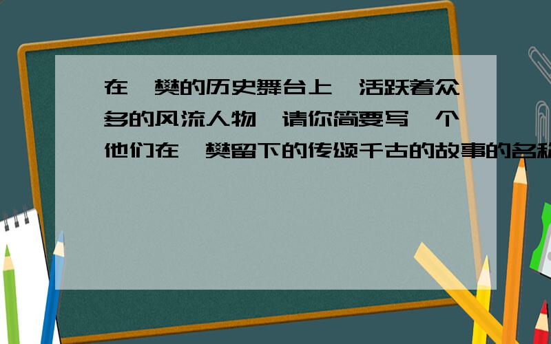 在襄樊的历史舞台上,活跃着众多的风流人物,请你简要写一个他们在襄樊留下的传颂千古的故事的名称.（必须包括人物和事件）