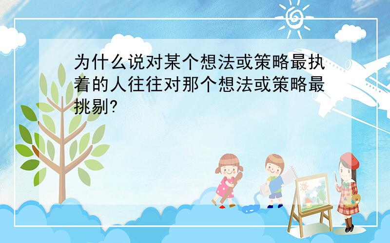 为什么说对某个想法或策略最执着的人往往对那个想法或策略最挑剔?