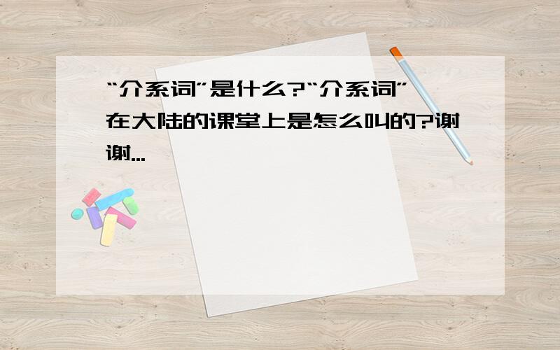 “介系词”是什么?“介系词”在大陆的课堂上是怎么叫的?谢谢...