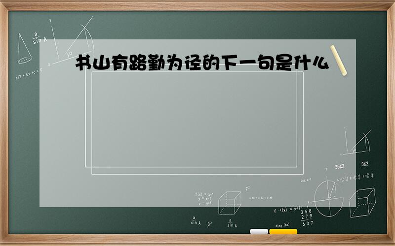 书山有路勤为径的下一句是什么