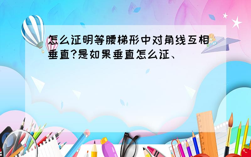 怎么证明等腰梯形中对角线互相垂直?是如果垂直怎么证、