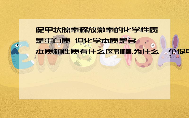 促甲状腺素释放激素的化学性质是蛋白质 但化学本质是多肽.本质和性质有什么区别啊.为什么一个促甲状腺素释放激素的化学性质是蛋白质 但化学本质是多肽.本质和性质有什么区别啊.为什