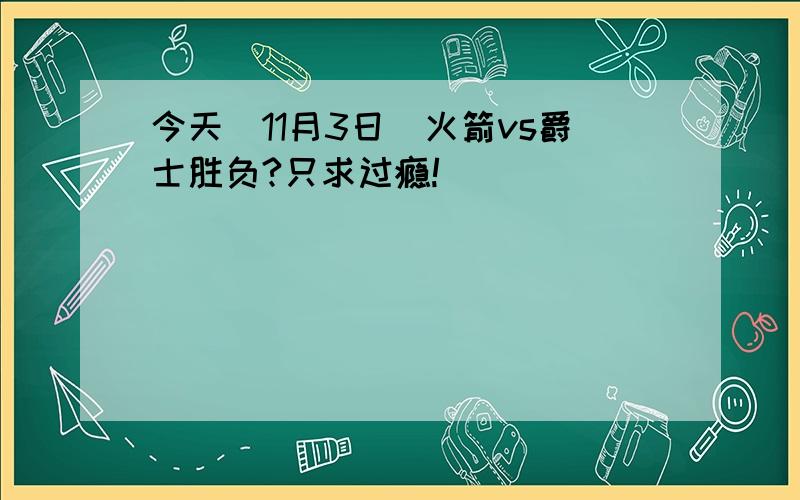 今天（11月3日）火箭vs爵士胜负?只求过瘾!