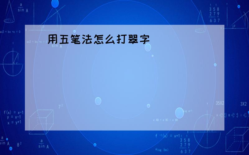 用五笔法怎么打翠字