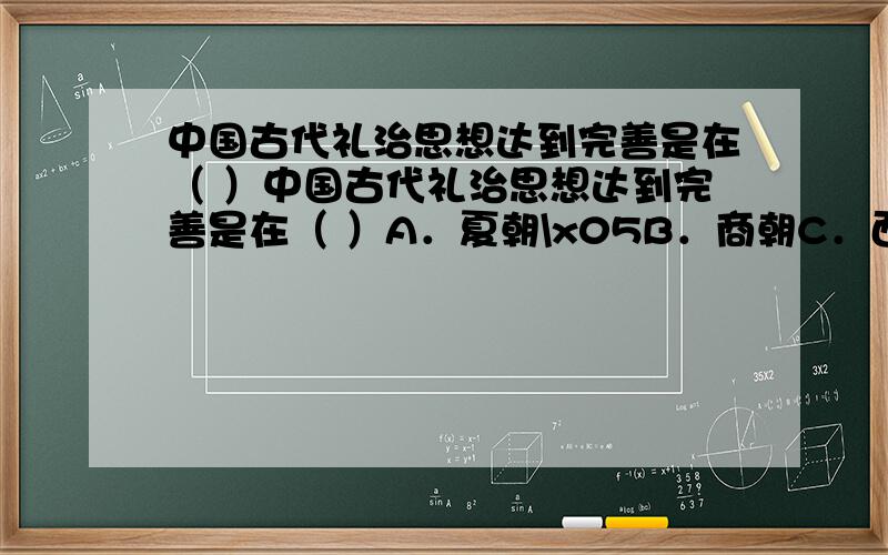 中国古代礼治思想达到完善是在（ ）中国古代礼治思想达到完善是在（ ）A．夏朝\x05B．商朝C．西周\x05D．春秋战国