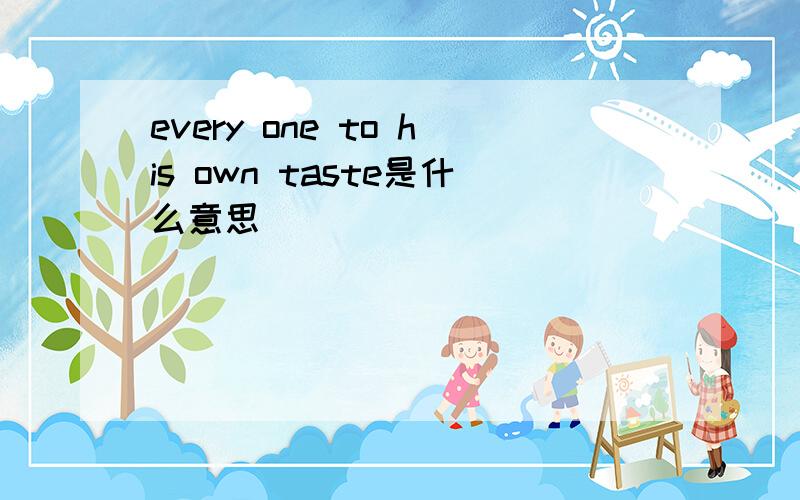 every one to his own taste是什么意思