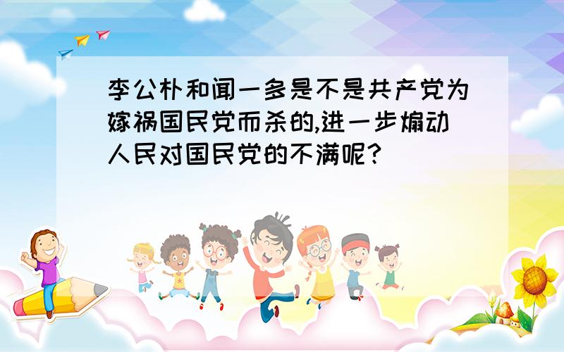 李公朴和闻一多是不是共产党为嫁祸国民党而杀的,进一步煽动人民对国民党的不满呢?