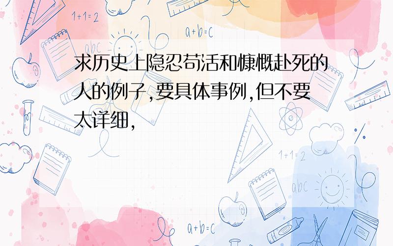 求历史上隐忍苟活和慷慨赴死的人的例子,要具体事例,但不要太详细,