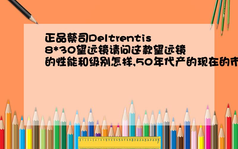 正品蔡司Deltrentis8*30望远镜请问这款望远镜的性能和级别怎样,50年代产的现在的市场价位如何?