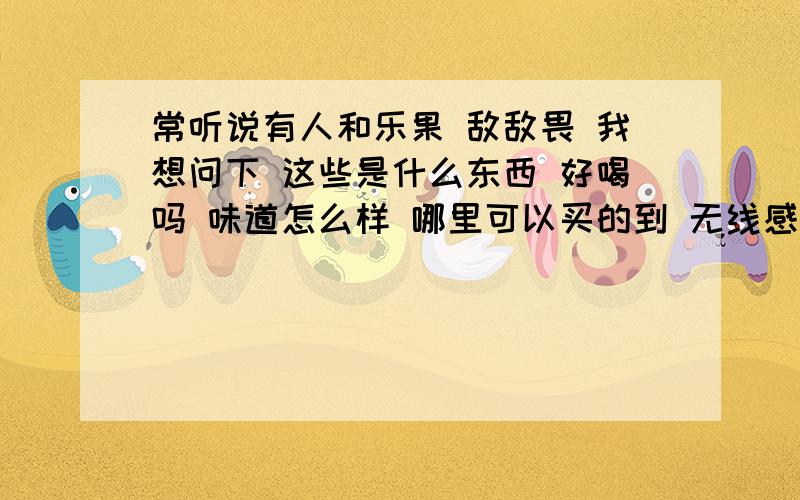 常听说有人和乐果 敌敌畏 我想问下 这些是什么东西 好喝吗 味道怎么样 哪里可以买的到 无线感激