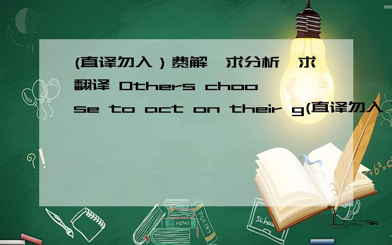 (直译勿入）费解,求分析,求翻译 Others choose to act on their g(直译勿入）费解,求分析,求翻译  Others choose to act on their goals, but without the added advantage of also drawing those goals to them.