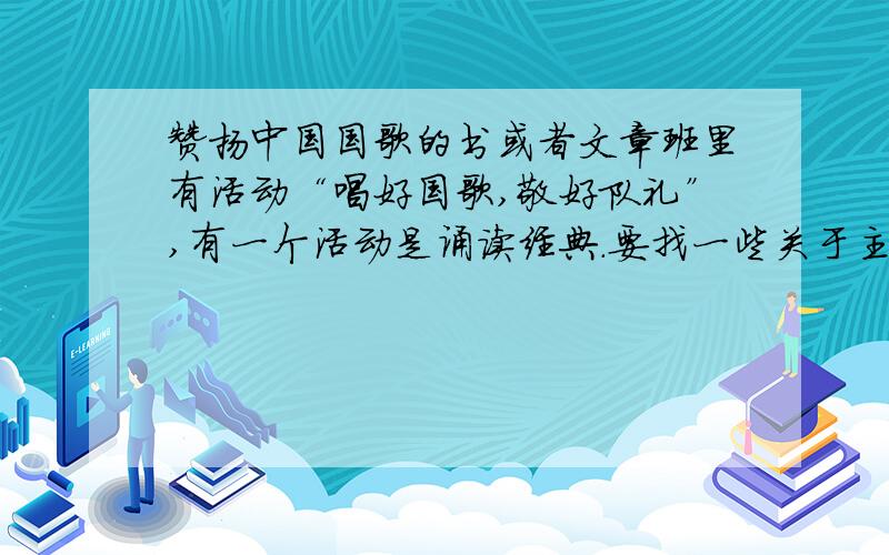 赞扬中国国歌的书或者文章班里有活动“唱好国歌,敬好队礼”,有一个活动是诵读经典.要找一些关于主题的书本里的文章