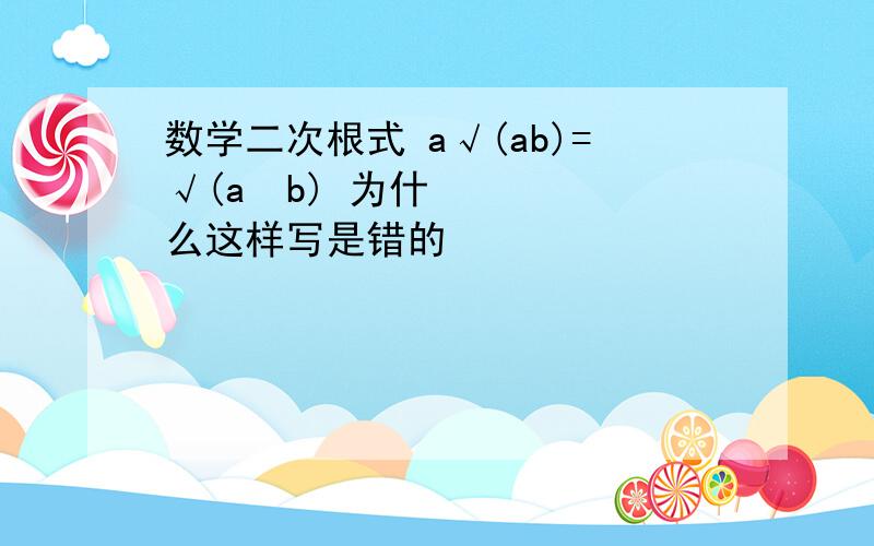 数学二次根式 a√(ab)=√(a³b) 为什么这样写是错的