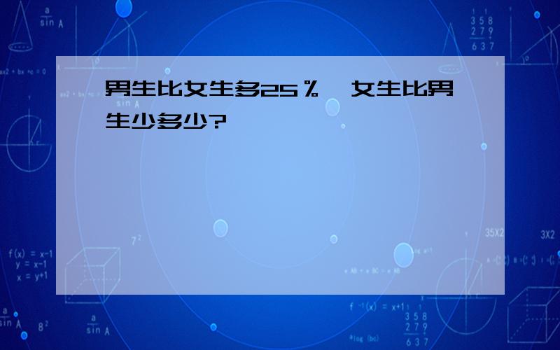 男生比女生多25％,女生比男生少多少?