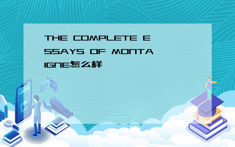 THE COMPLETE ESSAYS OF MONTAIGNE怎么样