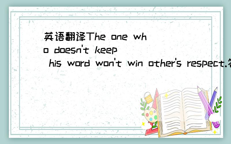 英语翻译The one who doesn't keep his word won't win other's respect.答案上第一个the是没有的～到底要不要这个the类?