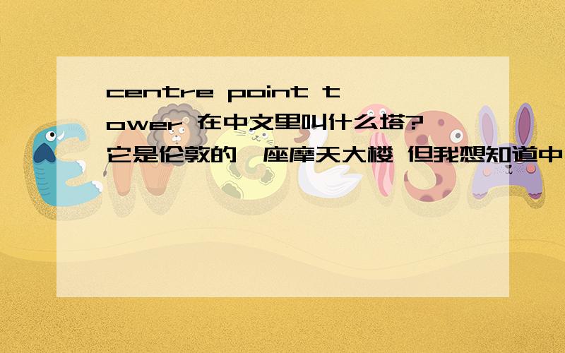 centre point tower 在中文里叫什么塔?它是伦敦的一座摩天大楼 但我想知道中文怎么叫它