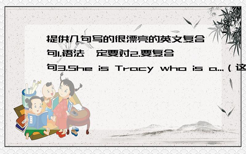 提供几句写的很漂亮的英文复合句1.语法一定要对2.要复合句3.She is Tracy who is a...（这种句子不用