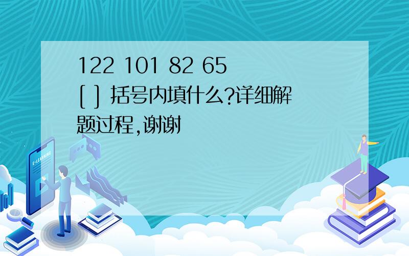 122 101 82 65 [ ] 括号内填什么?详细解题过程,谢谢