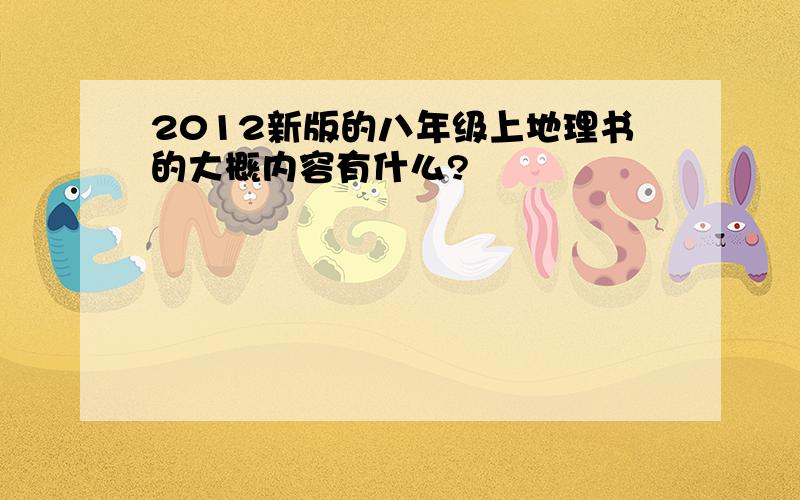 2012新版的八年级上地理书的大概内容有什么?