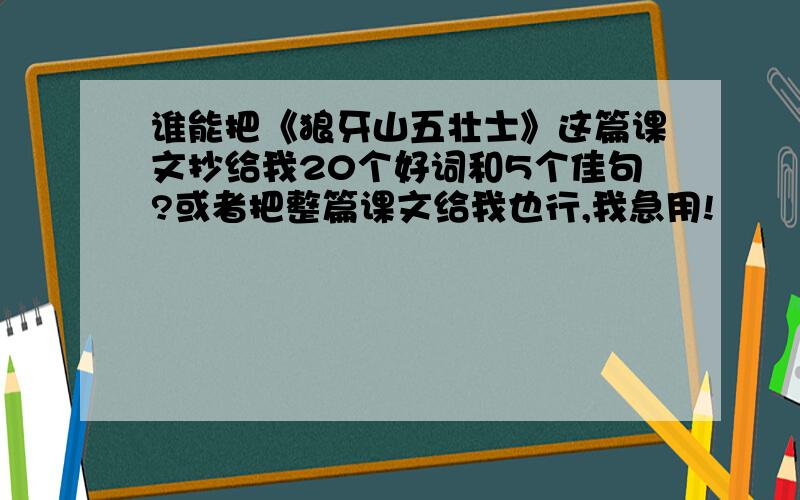 谁能把《狼牙山五壮士》这篇课文抄给我20个好词和5个佳句?或者把整篇课文给我也行,我急用!