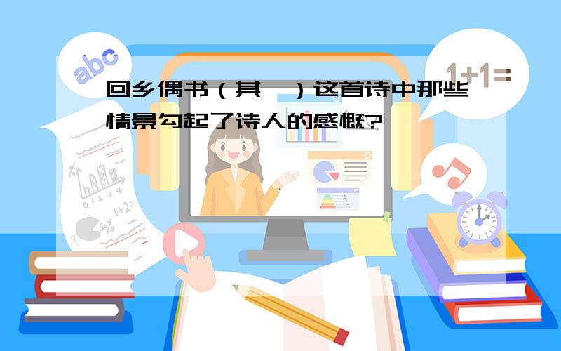 回乡偶书（其一）这首诗中那些情景勾起了诗人的感慨?