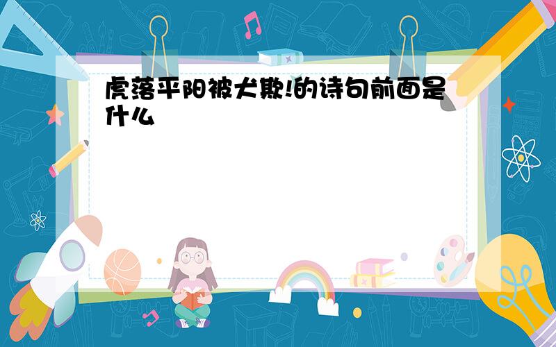 虎落平阳被犬欺!的诗句前面是什么