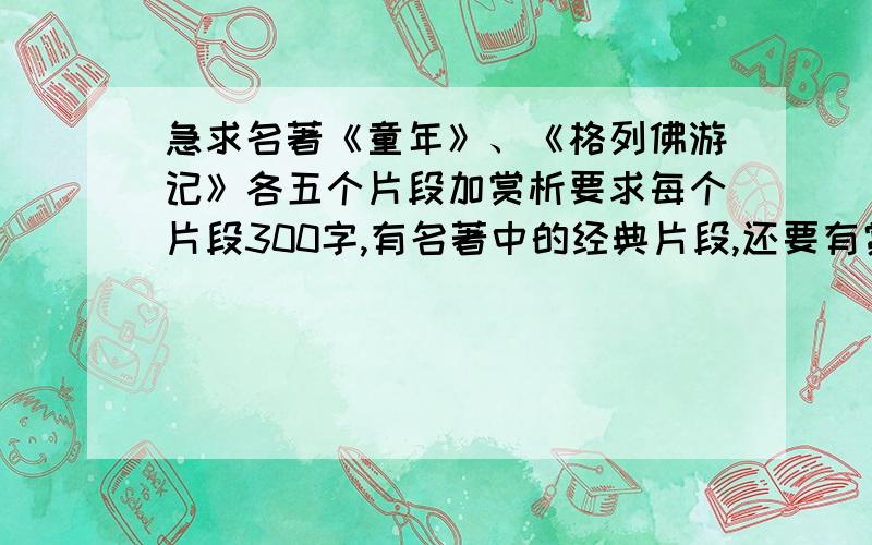 急求名著《童年》、《格列佛游记》各五个片段加赏析要求每个片段300字,有名著中的经典片段,还要有赏析（对所抄文段的）.赏析不要太长.