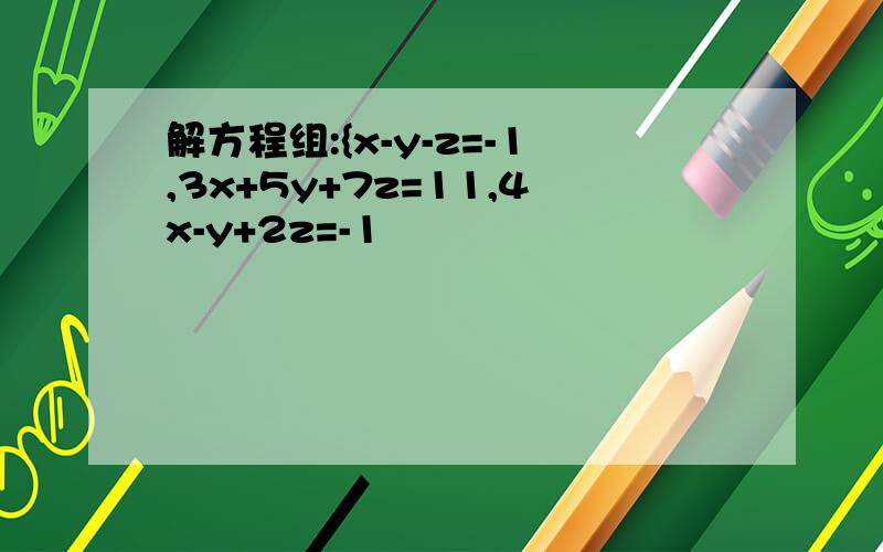 解方程组:{x-y-z=-1,3x+5y+7z=11,4x-y+2z=-1