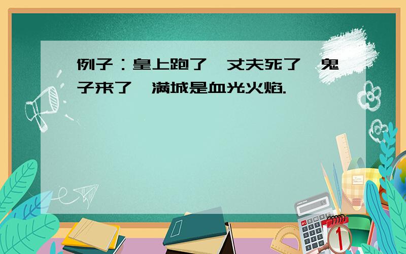 例子：皇上跑了、丈夫死了、鬼子来了、满城是血光火焰.