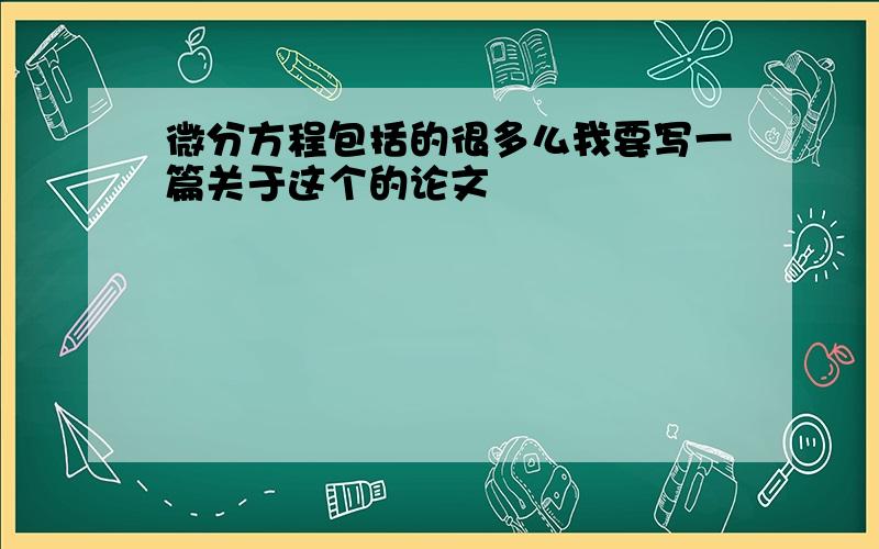 微分方程包括的很多么我要写一篇关于这个的论文