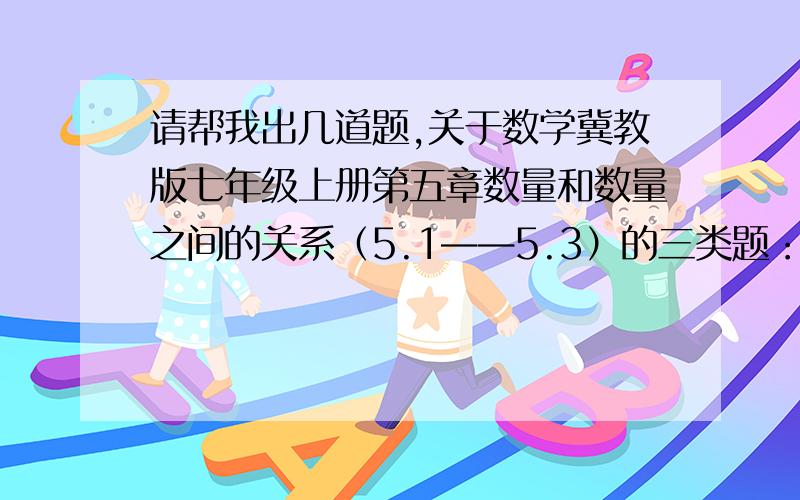 请帮我出几道题,关于数学冀教版七年级上册第五章数量和数量之间的关系（5.1——5.3）的三类题：1、代数式2、数字问题3、打折问题各出三道