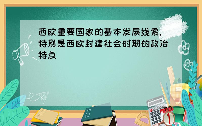 西欧重要国家的基本发展线索,特别是西欧封建社会时期的政治特点