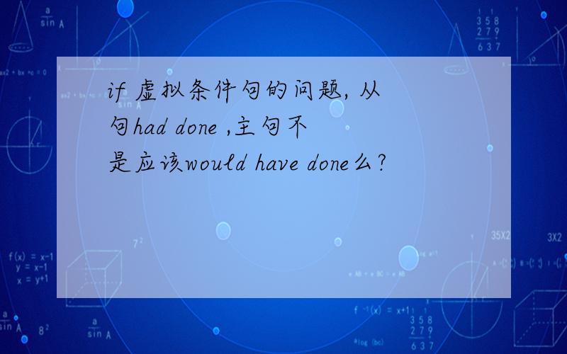 if 虚拟条件句的问题, 从句had done ,主句不是应该would have done么?