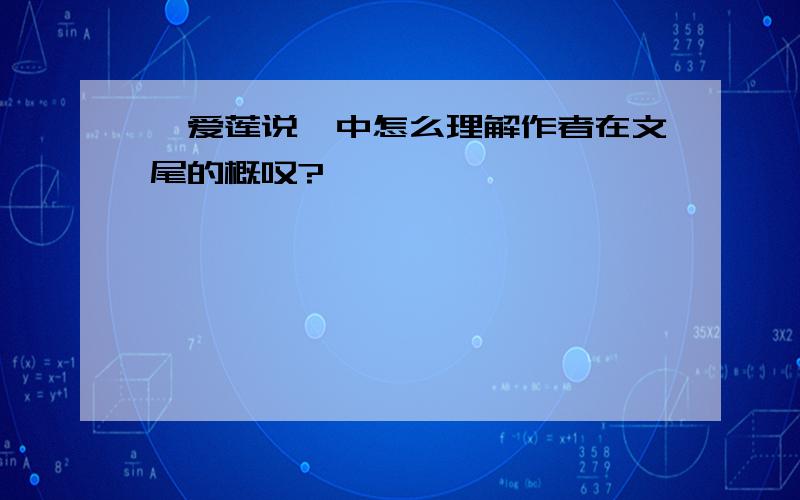 《爱莲说》中怎么理解作者在文尾的概叹?