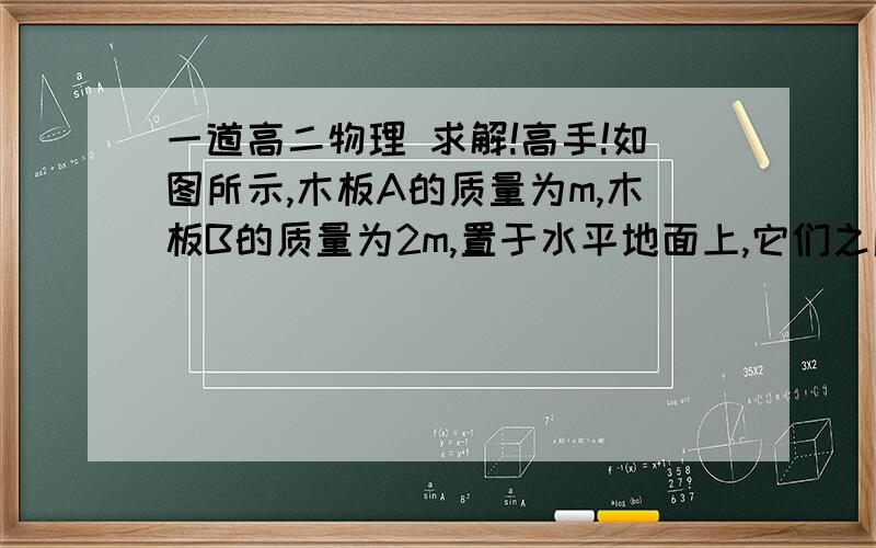 一道高二物理 求解!高手!如图所示,木板A的质量为m,木板B的质量为2m,置于水平地面上,它们之间距离为L,质量为m的物块C带电量为q,静止于木板A的左端,木板A和木板B与水平地面之间的动摩擦因数