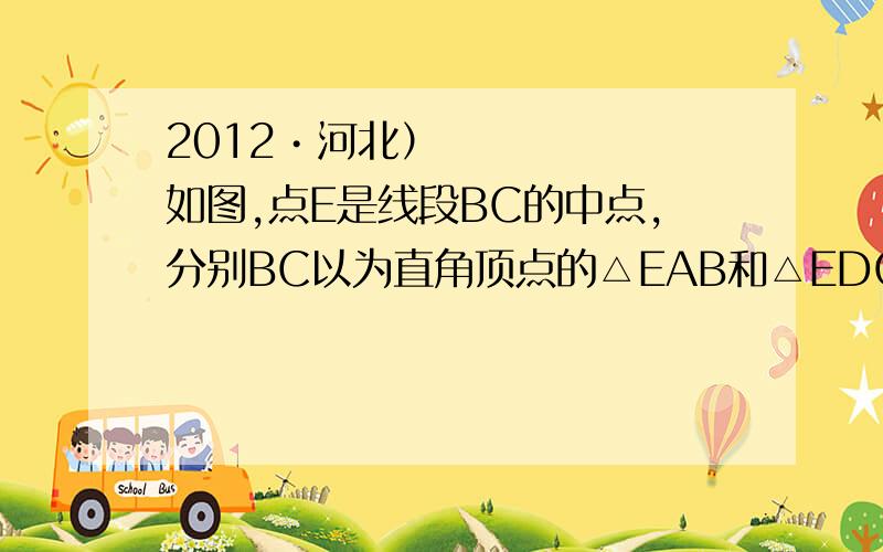 2012•河北）如图,点E是线段BC的中点,分别BC以为直角顶点的△EAB和△EDC均是等腰三角形,且在BC同侧．（1）AE和ED的数量关系为  ；AE和ED的位置关系为  ；（2）在图1中,以点E为位似中心,作△E