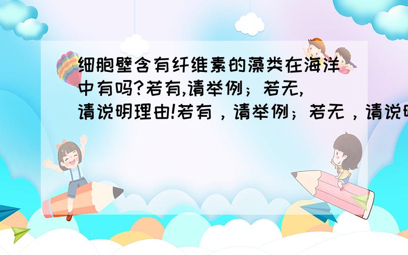 细胞壁含有纤维素的藻类在海洋中有吗?若有,请举例；若无,请说明理由!若有，请举例；若无，请说明理由！