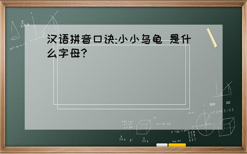 汉语拼音口诀:小小乌龟 是什么字母?