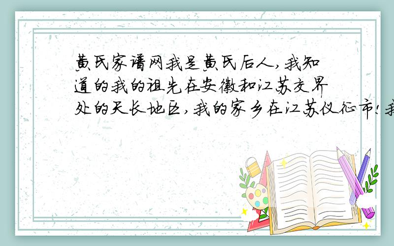 黄氏家谱网我是黄氏后人,我知道的我的祖先在安徽和江苏交界处的天长地区,我的家乡在江苏仪征市!我的家族有首排辈诗,就是生了小孩后,在排行中出现的,一般第二个字出现!有谁能跟这首诗