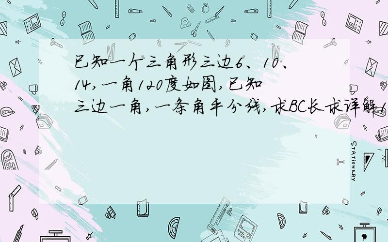 已知一个三角形三边6、10、14,一角120度如图,已知三边一角,一条角平分线,求BC长求详解120度啊，角C120度