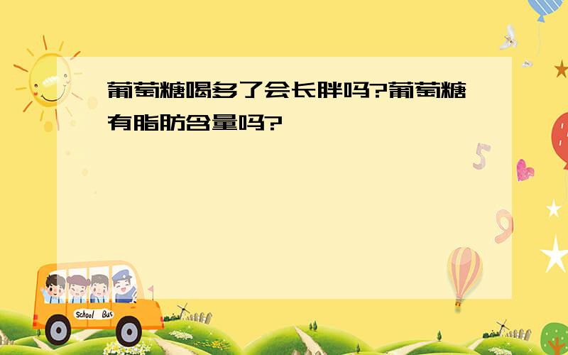 葡萄糖喝多了会长胖吗?葡萄糖有脂肪含量吗?